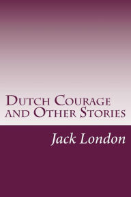 Dutch Courage and Other Stories Jack London Author