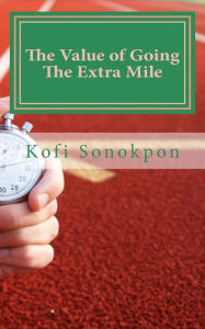 The Value of Going The Extra Mile: Why You Should Always Do More Than Expected Kofi Sonokpon Author