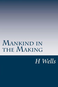 Mankind in the Making H. G. Wells Author