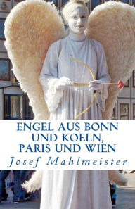 ENGEL aus Bonn und Koeln, Paris und Wien: Ein Fotobuch mit 50 Engeln aus Bonn, Koeln, Paris und Wien Josef Mahlmeister Author