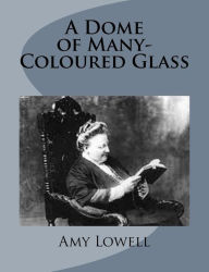 A Dome of Many-Coloured Glass Amy Lowell Author