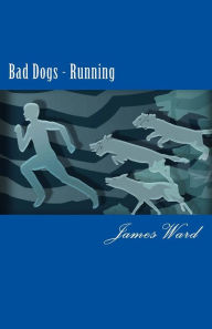 Bad Dogs Running: Adventures of a Spymaster Book Five James Ward Author