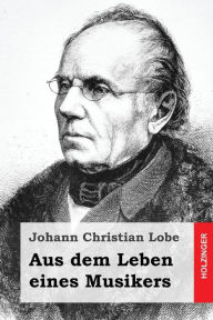Aus dem Leben eines Musikers Johann Christian Lobe Author