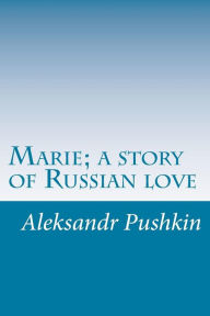 Marie; a story of Russian love - Aleksandr Sergeevich Pushkin