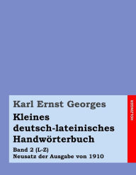 Kleines deutsch-lateinisches Handwörterbuch: Band 2 (L-Z) Neusatz der Ausgabe von 1910 Karl Ernst Georges Author