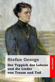Der Teppich des Lebens und die Lieder von Traum und Tod Stefan George Author