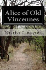 Alice of Old Vincennes Maurice Thompson Author