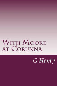 With Moore at Corunna G A Henty Author