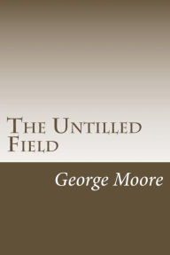 The Untilled Field George Moore Author