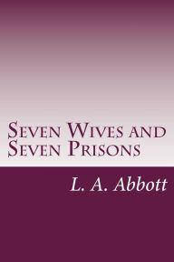 Seven Wives and Seven Prisons L. A. Abbott Author