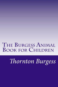 The Burgess Animal Book for Children Thornton W Burgess Author