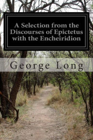 A Selection from the Discourses of Epictetus with the Encheiridion - George Long