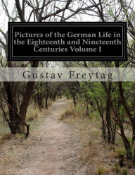 Pictures of the German Life in the Eighteenth and Nineteenth Centuries Volume I Gustav Freytag Author