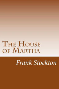 The House of Martha Frank Richard Stockton Author