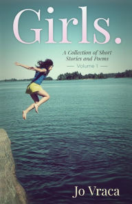 Girls.: A Collection of Short Stories and Poems Jo Vraca Author
