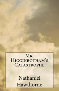 Mr. Higginbotham's Catastrophe Nathaniel Hawthorne Author