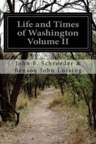Life and Times of Washington Volume II John F. Schroeder & Benson John Lossing Author