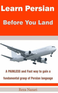 Learn Persian before You Land: A painless and fast way to gain a fundamental grasp of Persian language Reza Nazari Author