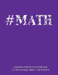 MATH Graph Paper Notebook 1/2 inch squares 120 pages: Notebook not Ebook with purple cover, 8.5 x 11 graph paper notebook with 1/2 inch squares, perf