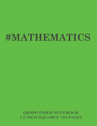 MATHEMATICS Graph Paper Notebook 1/2 inch squares 120 pages: Notebook perfect for school Math with bright green cover, 8.5 x 11 graph paper with 1/2