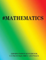 MATHEMATICS Graph Paper Notebook 1/2 inch squares 120 pages: Notebook perfect for school Math with rainbow cover, 8.5 x 11 graph paper with 1/2 inch