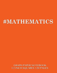 MATHEMATICS Graph Paper Notebook 1/2 inch squares 120 pages: Notebook perfect for school Math with orange cover, 8.5 x 11 graph paper with 1/2 inch s