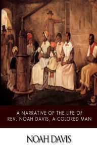 A Narrative of the Life of Rev. Noah Davis, a Colored Man Noah Davis Author