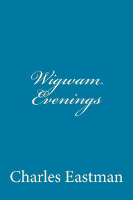 Wigwam Evenings Charles Alexander Eastman Author