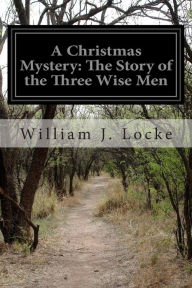 A Christmas Mystery: The Story of the Three Wise Men - William J. Locke