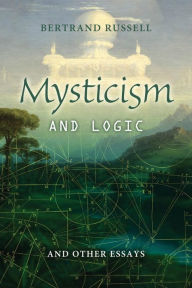Mysticism and Logic: And other Essays Mark Diederichsen Editor