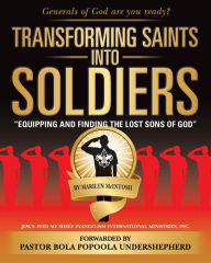 Transforming Saints Into Soldiers: Equipping and Finding The Lost Sons of God Marilyn McIntosh Author