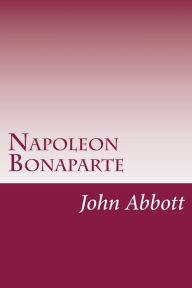 Napoleon Bonaparte - John S. C. Abbott