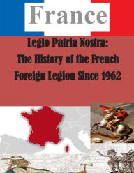 Legio Patria Nostra: The History of the French Foreign Legion Since 1962 U.S. Army Command and General Staff Coll Author