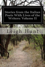 Stories from the Italian Poets With Lives of the Writers: Volume II - Leigh Hunt