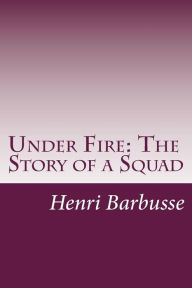 Under Fire: The Story of a Squad Henri Barbusse Author