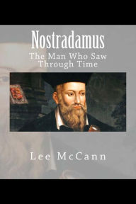 Nostradamus: The Man Who Saw Through Time - Lee McCann