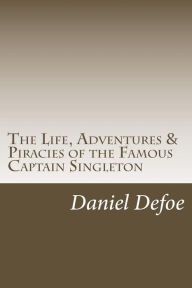 The Life, Adventures & Piracies of the Famous Captain Singleton Daniel Defoe Author