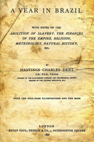 A Year In Brazil: : With Notes On The Abolition Of Slavery, The Finances Of The Empire, Religion, Meteorology, Natural History, Etc. Hastings Charles