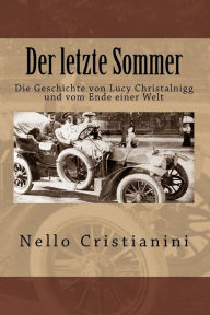 Der letzte Sommer: Die Geschichte von Lucy Christalnigg und vom Ende einer Welt Nello Cristianini Author