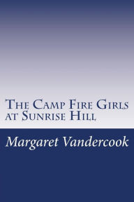 The Camp Fire Girls at Sunrise Hill Margaret Vandercook Author