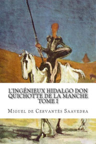 L'ingÃ©nieux hidalgo Don Quichotte de la Manche: Tome I Miguel de CervantÃ¨s Saavedra Author