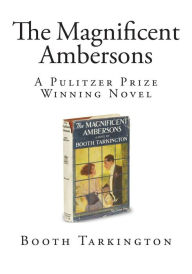 The Magnificent Ambersons: A Pulitzer Prize Winning Novel Booth Tarkington Author
