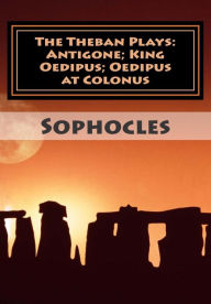 The Theban Plays: Antigone; King Oedipus; Oedipus at Colonus - Sophocles