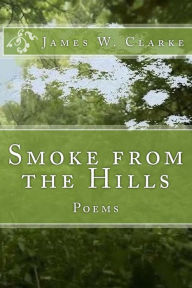 Smoke from the Hills: Poems James W. Clarke Author