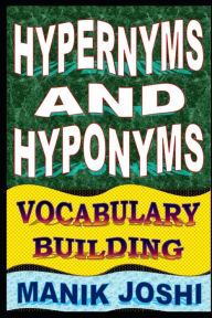 Hypernyms and Hyponyms: Vocabulary Building Manik Joshi Author