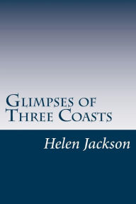 Glimpses of Three Coasts Helen Hunt Jackson Author