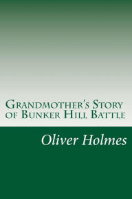 Grandmother's Story of Bunker Hill Battle Oliver Wendell Holmes Author
