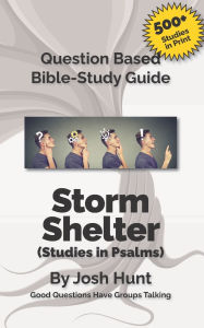 Storm Shelter -- Studies in Psalms: Good Questions Have Small Groups Talking Josh Hunt Author