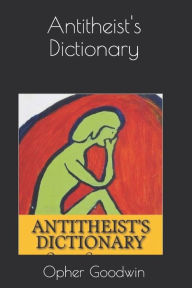 Antitheist's Dictionary Opher Goodwin Author