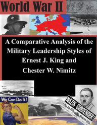 A Comparative Analysis of the Military Leadership Styles of Ernest J. King and Chester W. Nimitz U.S. Army Command and General Staff Coll Author